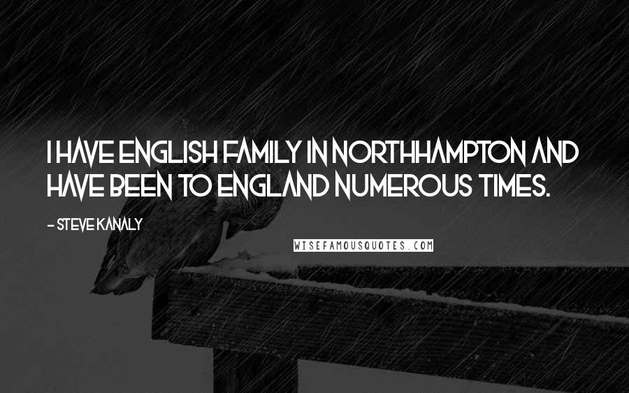 Steve Kanaly Quotes: I have English family in Northhampton and have been to England numerous times.