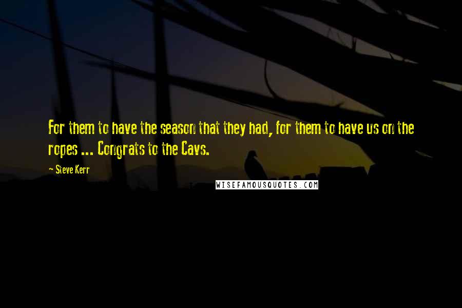 Steve Kerr Quotes: For them to have the season that they had, for them to have us on the ropes ... Congrats to the Cavs.