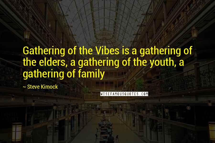 Steve Kimock Quotes: Gathering of the Vibes is a gathering of the elders, a gathering of the youth, a gathering of family