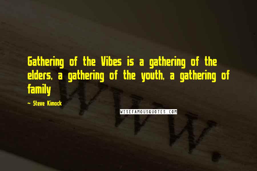 Steve Kimock Quotes: Gathering of the Vibes is a gathering of the elders, a gathering of the youth, a gathering of family