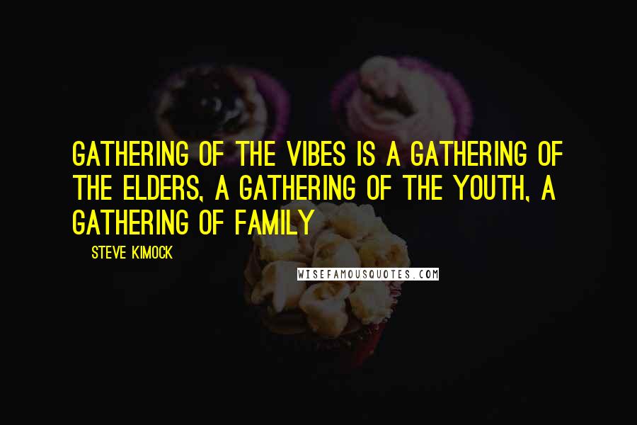 Steve Kimock Quotes: Gathering of the Vibes is a gathering of the elders, a gathering of the youth, a gathering of family