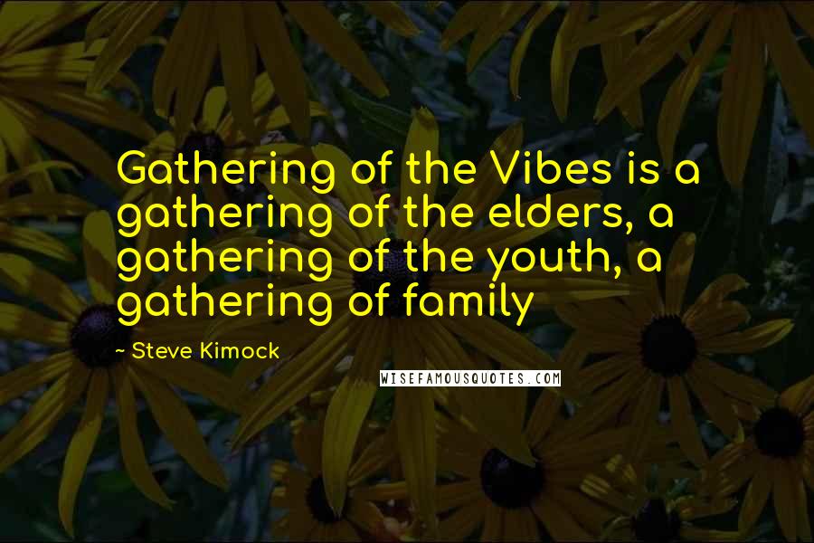 Steve Kimock Quotes: Gathering of the Vibes is a gathering of the elders, a gathering of the youth, a gathering of family