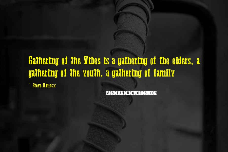 Steve Kimock Quotes: Gathering of the Vibes is a gathering of the elders, a gathering of the youth, a gathering of family