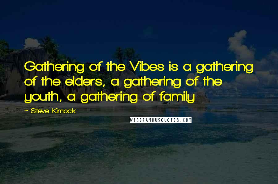 Steve Kimock Quotes: Gathering of the Vibes is a gathering of the elders, a gathering of the youth, a gathering of family