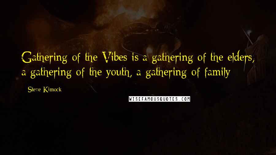 Steve Kimock Quotes: Gathering of the Vibes is a gathering of the elders, a gathering of the youth, a gathering of family
