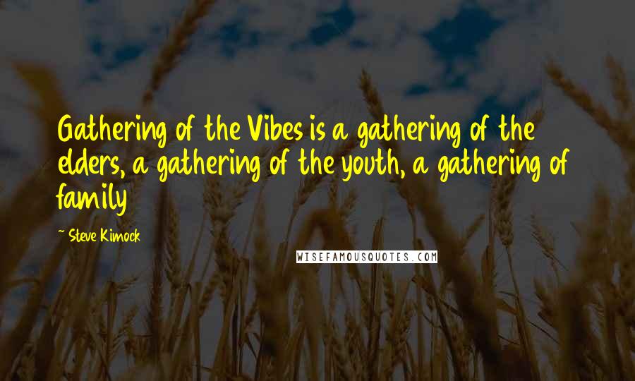 Steve Kimock Quotes: Gathering of the Vibes is a gathering of the elders, a gathering of the youth, a gathering of family