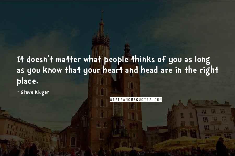 Steve Kluger Quotes: It doesn't matter what people thinks of you as long as you know that your heart and head are in the right place.