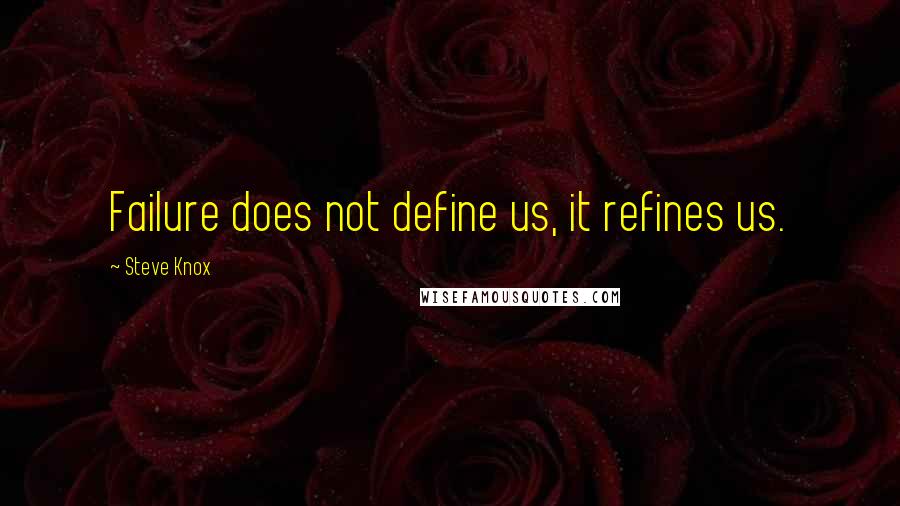 Steve Knox Quotes: Failure does not define us, it refines us.