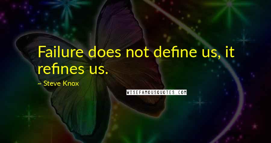 Steve Knox Quotes: Failure does not define us, it refines us.