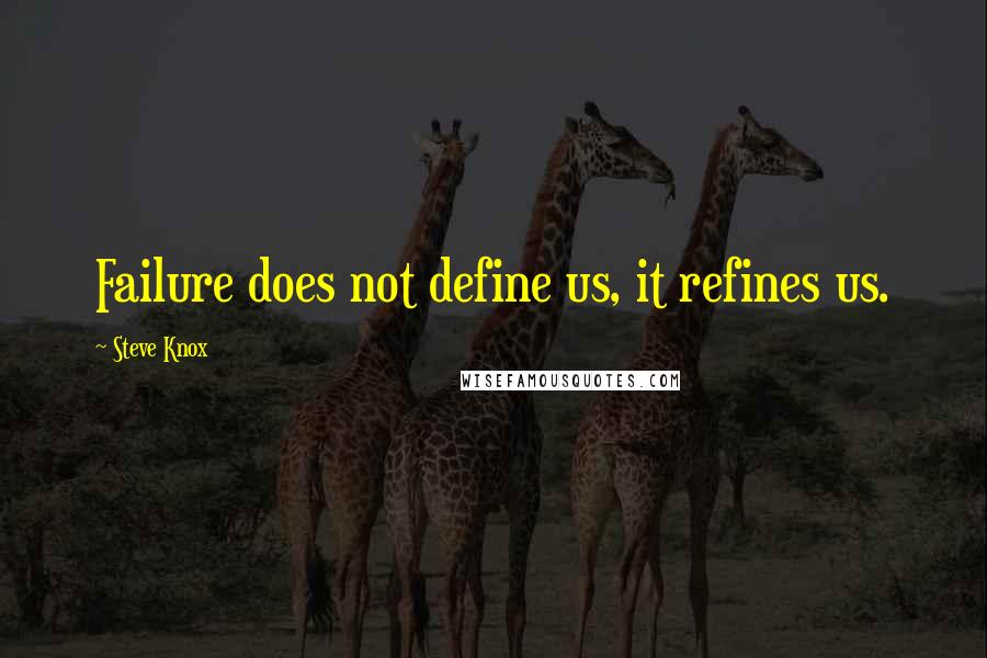 Steve Knox Quotes: Failure does not define us, it refines us.