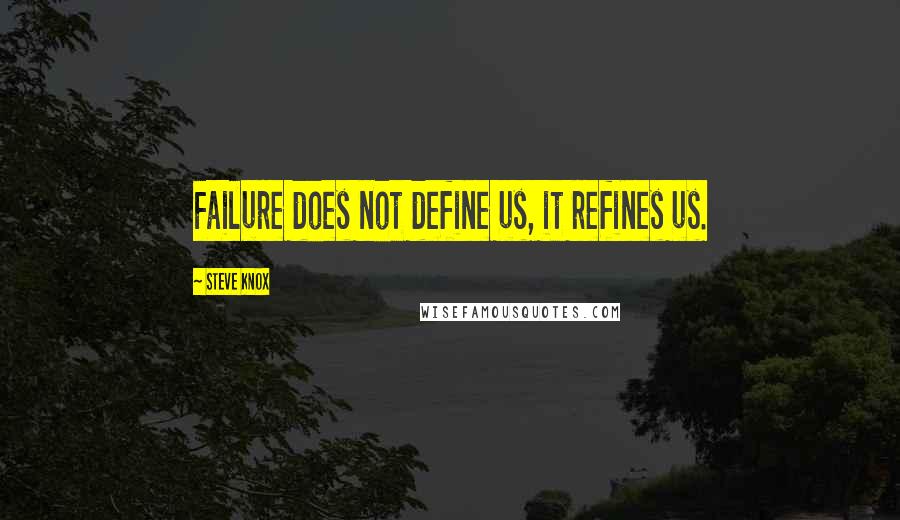 Steve Knox Quotes: Failure does not define us, it refines us.