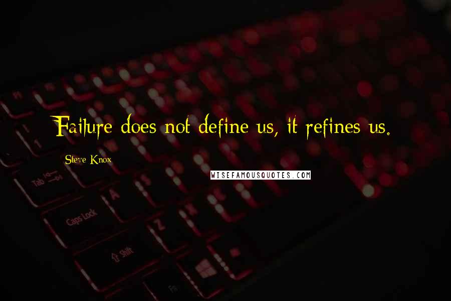 Steve Knox Quotes: Failure does not define us, it refines us.