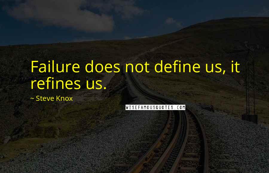 Steve Knox Quotes: Failure does not define us, it refines us.