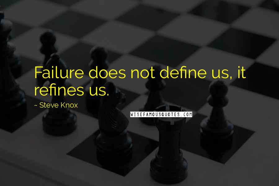 Steve Knox Quotes: Failure does not define us, it refines us.