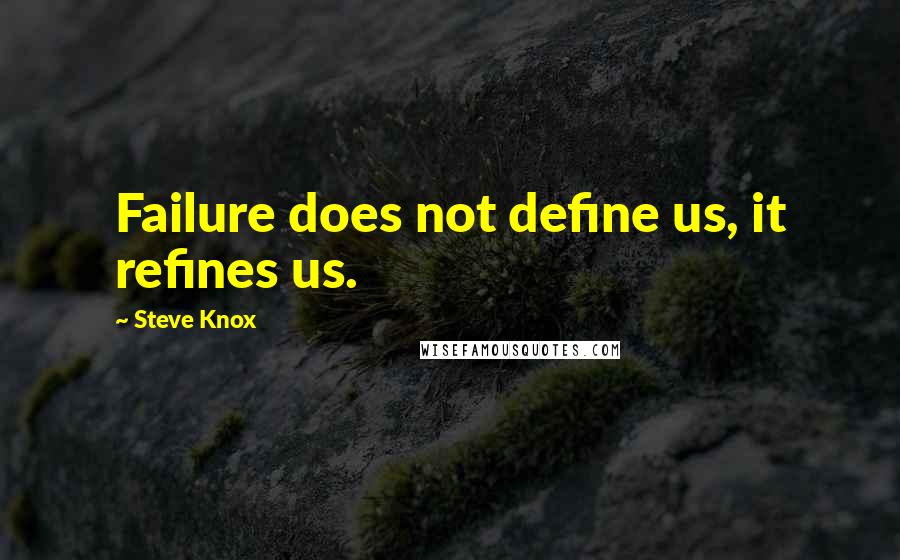 Steve Knox Quotes: Failure does not define us, it refines us.