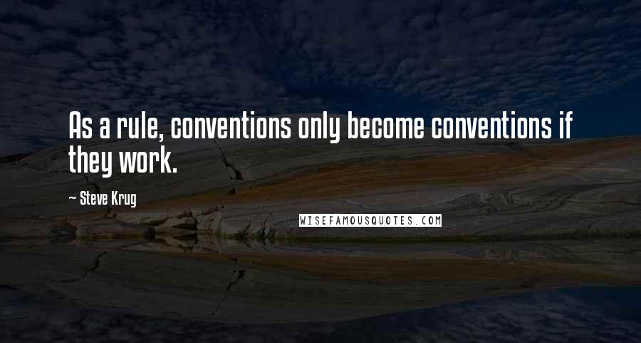 Steve Krug Quotes: As a rule, conventions only become conventions if they work.