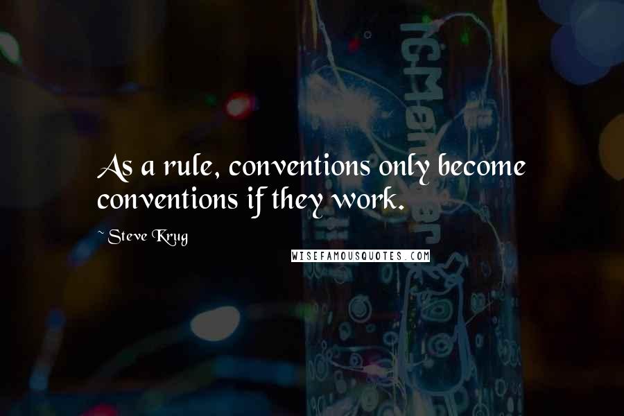 Steve Krug Quotes: As a rule, conventions only become conventions if they work.