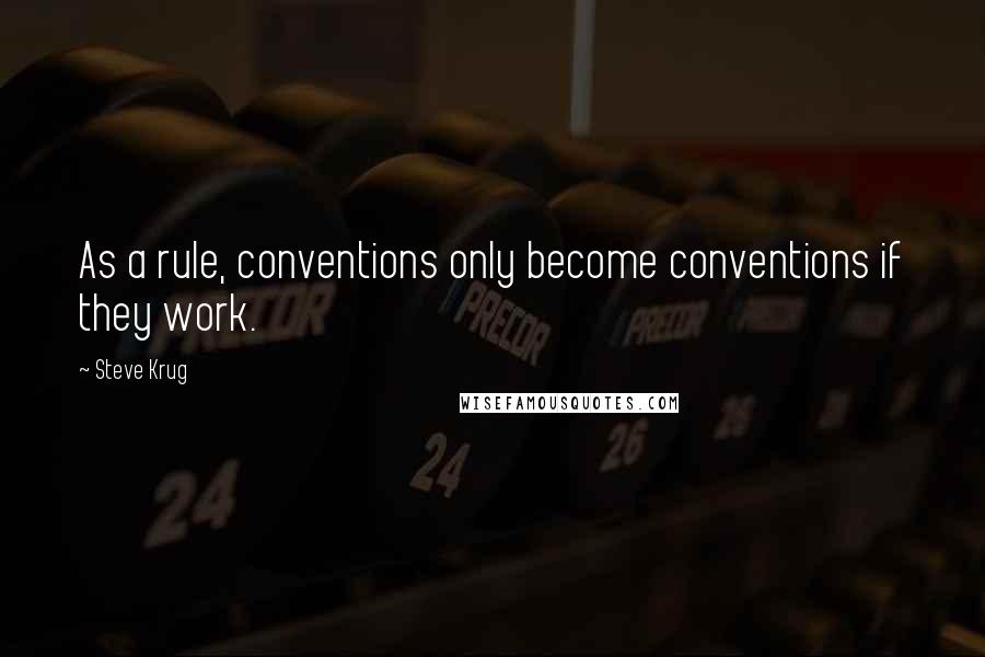 Steve Krug Quotes: As a rule, conventions only become conventions if they work.