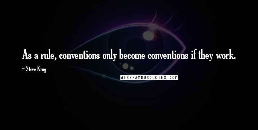 Steve Krug Quotes: As a rule, conventions only become conventions if they work.