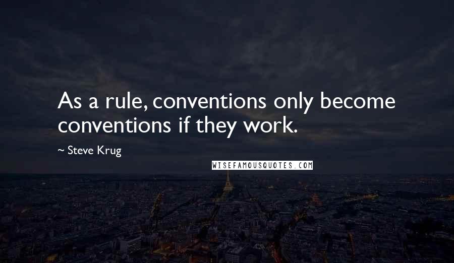 Steve Krug Quotes: As a rule, conventions only become conventions if they work.