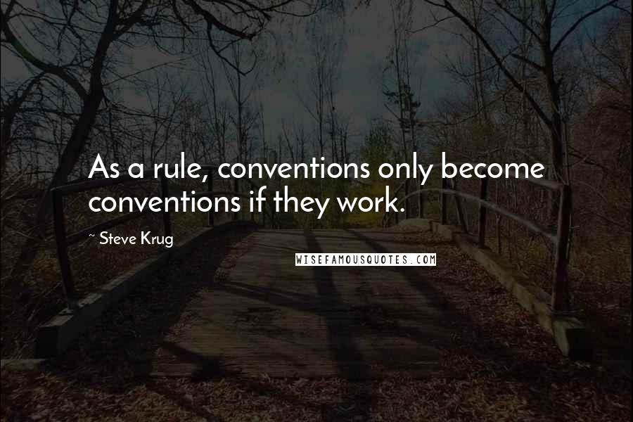 Steve Krug Quotes: As a rule, conventions only become conventions if they work.