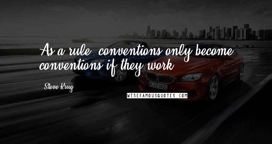 Steve Krug Quotes: As a rule, conventions only become conventions if they work.