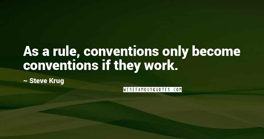 Steve Krug Quotes: As a rule, conventions only become conventions if they work.