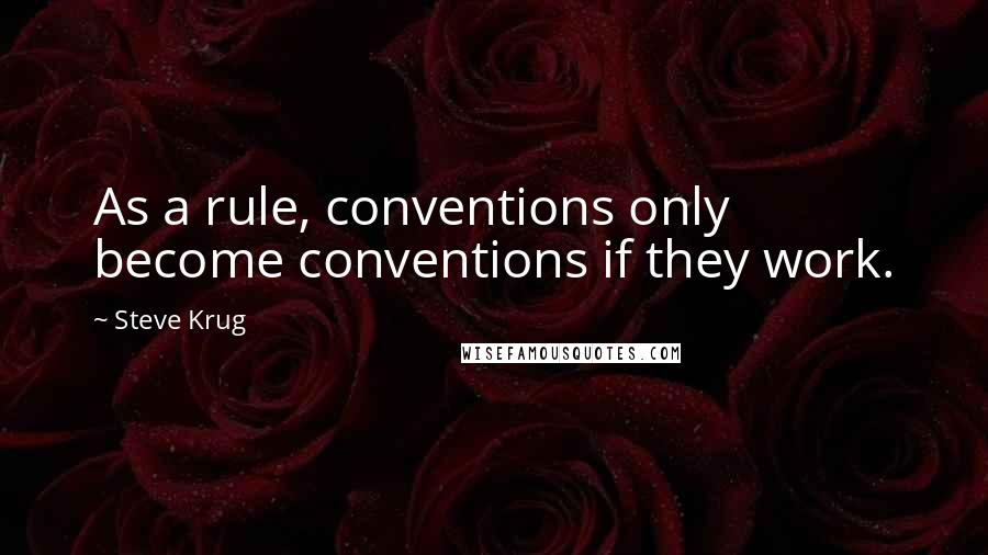 Steve Krug Quotes: As a rule, conventions only become conventions if they work.