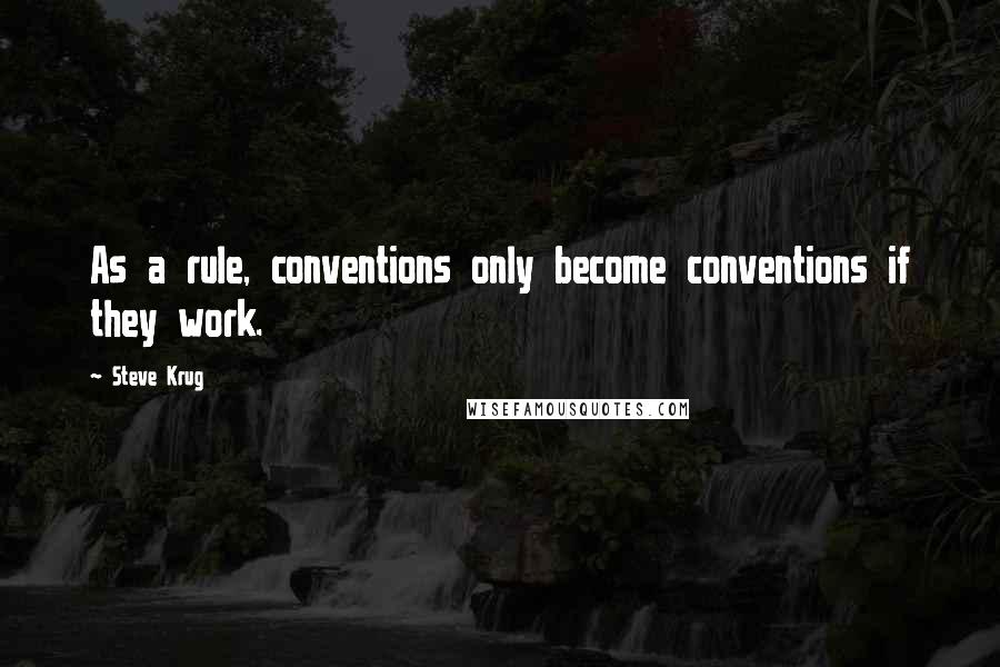 Steve Krug Quotes: As a rule, conventions only become conventions if they work.
