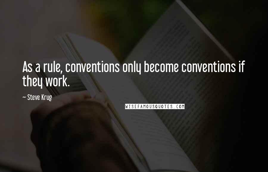 Steve Krug Quotes: As a rule, conventions only become conventions if they work.