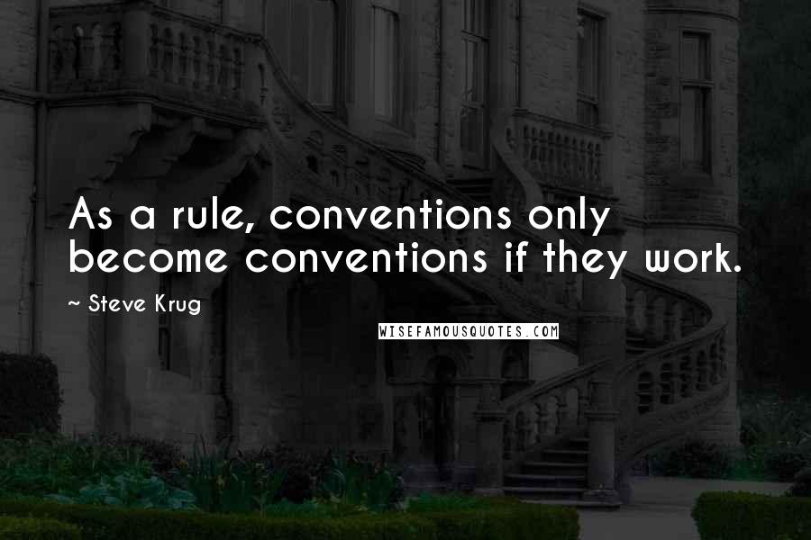 Steve Krug Quotes: As a rule, conventions only become conventions if they work.