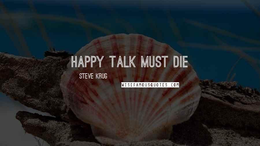 Steve Krug Quotes: Happy talk must die