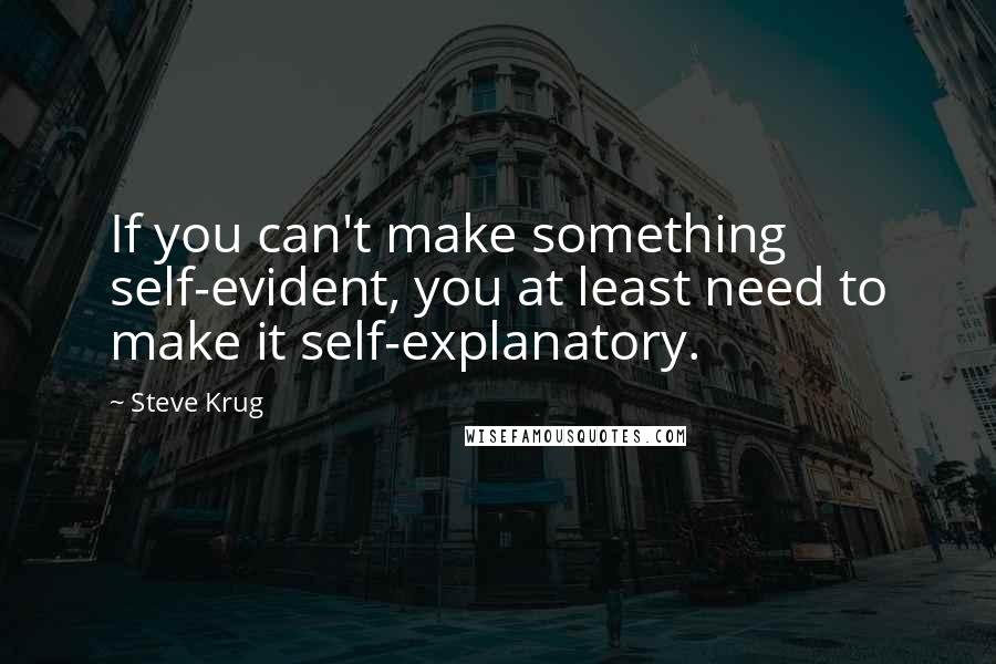 Steve Krug Quotes: If you can't make something self-evident, you at least need to make it self-explanatory.