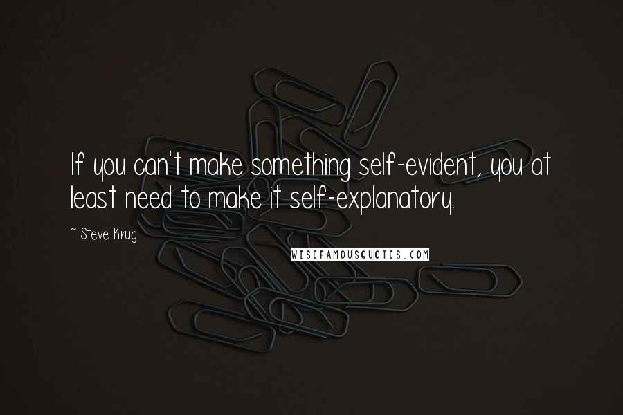 Steve Krug Quotes: If you can't make something self-evident, you at least need to make it self-explanatory.