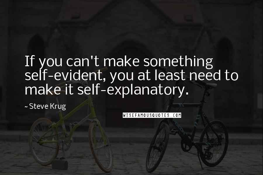 Steve Krug Quotes: If you can't make something self-evident, you at least need to make it self-explanatory.