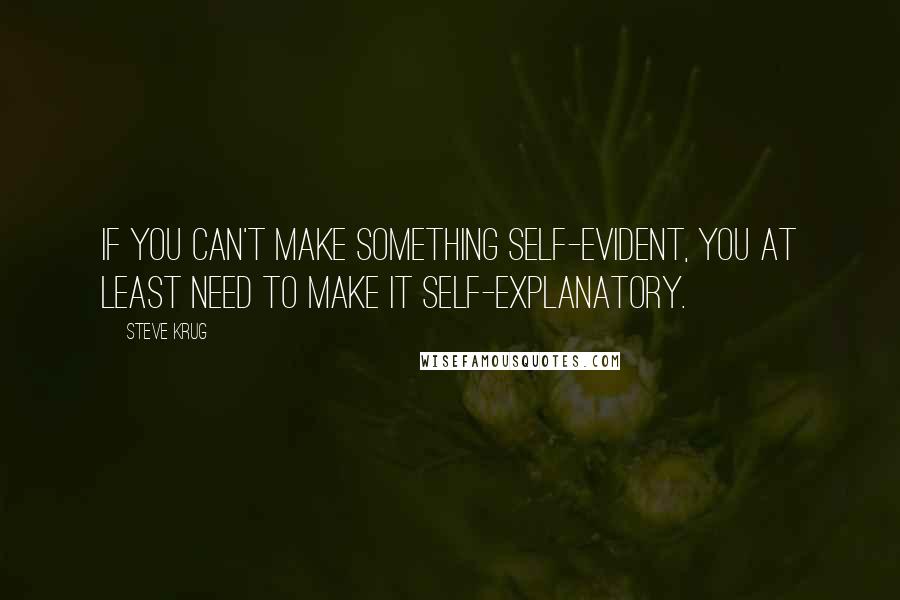 Steve Krug Quotes: If you can't make something self-evident, you at least need to make it self-explanatory.