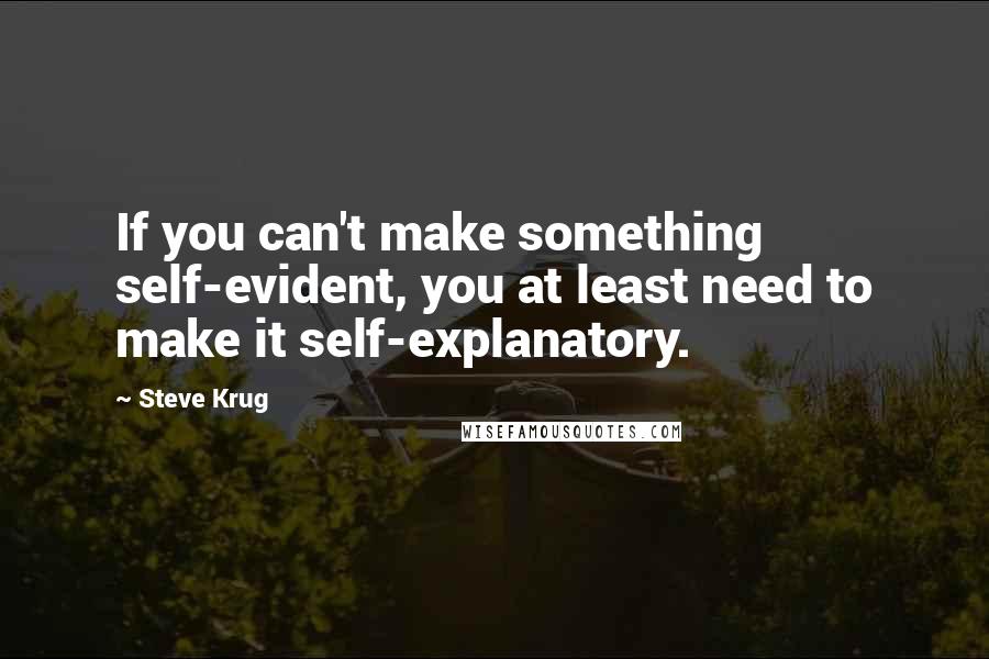 Steve Krug Quotes: If you can't make something self-evident, you at least need to make it self-explanatory.