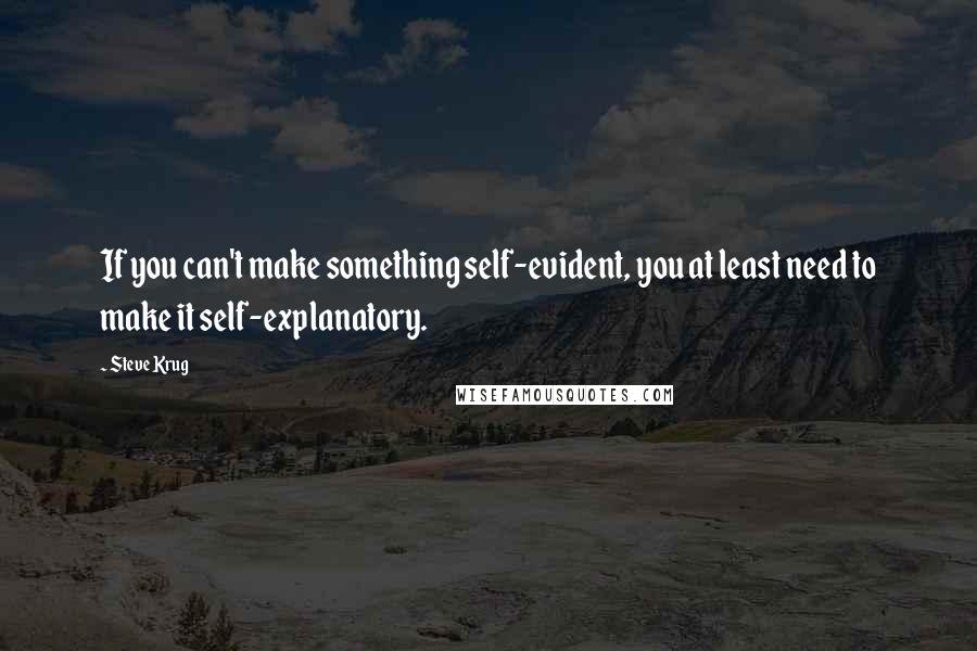 Steve Krug Quotes: If you can't make something self-evident, you at least need to make it self-explanatory.