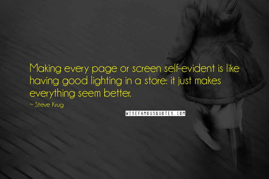 Steve Krug Quotes: Making every page or screen self-evident is like having good lighting in a store: it just makes everything seem better.