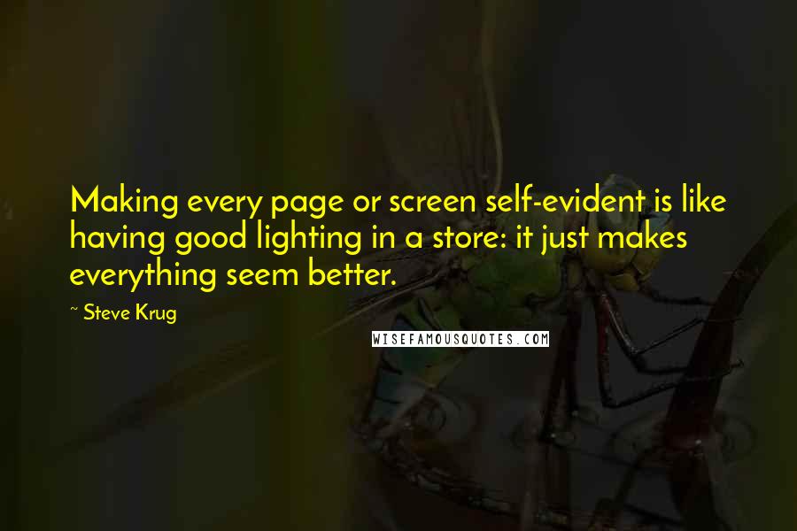Steve Krug Quotes: Making every page or screen self-evident is like having good lighting in a store: it just makes everything seem better.