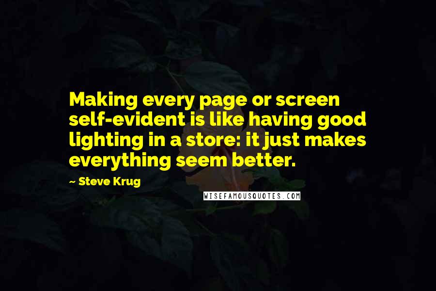 Steve Krug Quotes: Making every page or screen self-evident is like having good lighting in a store: it just makes everything seem better.