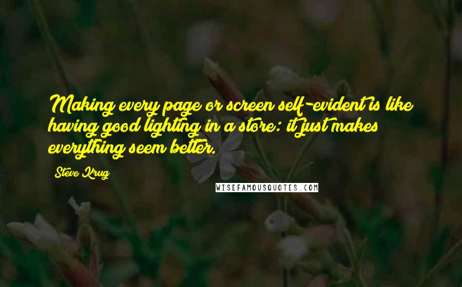 Steve Krug Quotes: Making every page or screen self-evident is like having good lighting in a store: it just makes everything seem better.