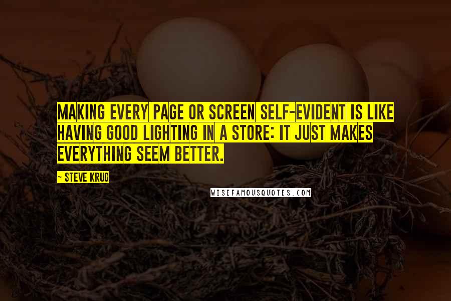Steve Krug Quotes: Making every page or screen self-evident is like having good lighting in a store: it just makes everything seem better.