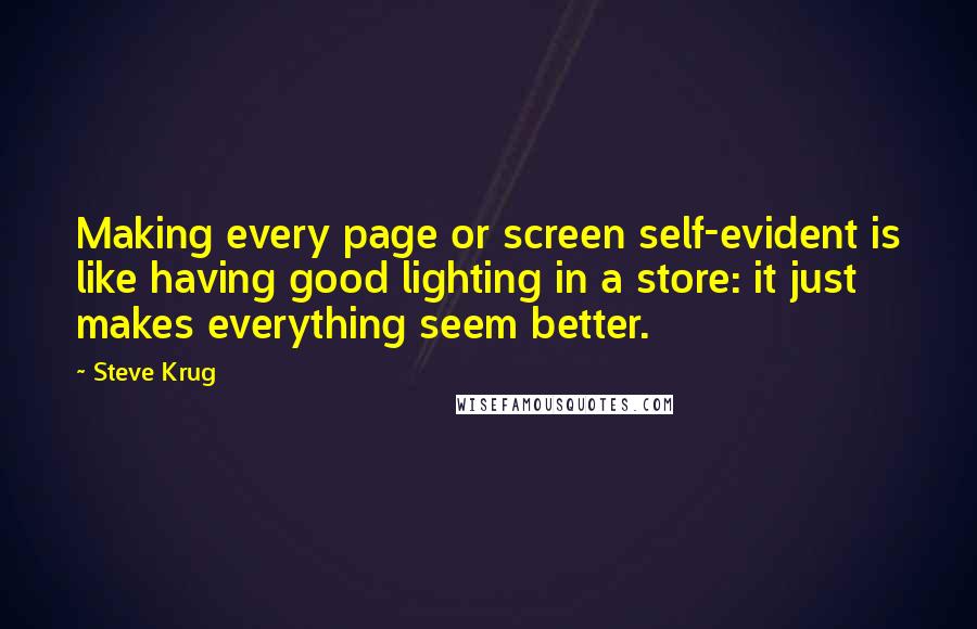 Steve Krug Quotes: Making every page or screen self-evident is like having good lighting in a store: it just makes everything seem better.