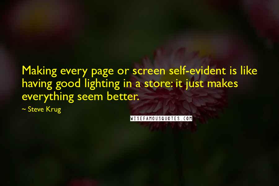 Steve Krug Quotes: Making every page or screen self-evident is like having good lighting in a store: it just makes everything seem better.