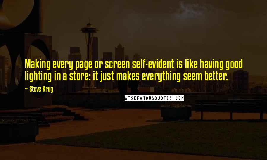 Steve Krug Quotes: Making every page or screen self-evident is like having good lighting in a store: it just makes everything seem better.