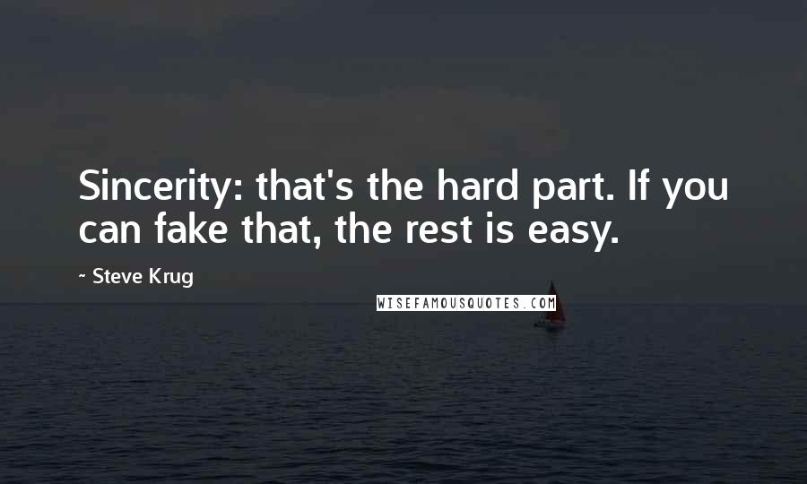 Steve Krug Quotes: Sincerity: that's the hard part. If you can fake that, the rest is easy.