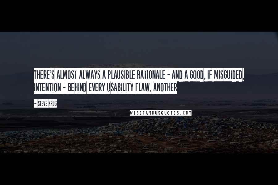 Steve Krug Quotes: There's almost always a plausible rationale - and a good, if misguided, intention - behind every usability flaw. Another