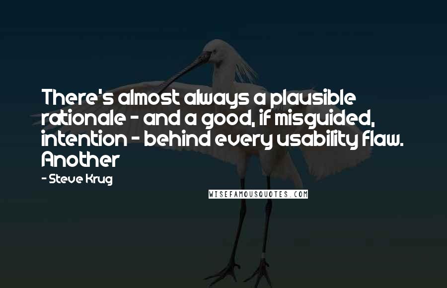 Steve Krug Quotes: There's almost always a plausible rationale - and a good, if misguided, intention - behind every usability flaw. Another