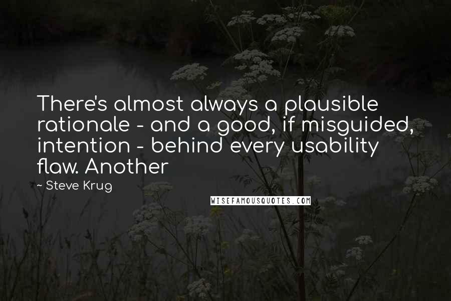 Steve Krug Quotes: There's almost always a plausible rationale - and a good, if misguided, intention - behind every usability flaw. Another